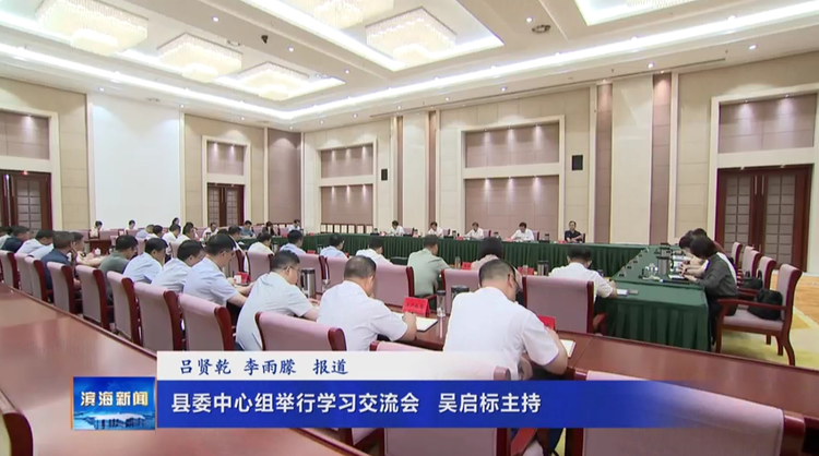 【今日头条】县委中心组举行学习交流会 吴启